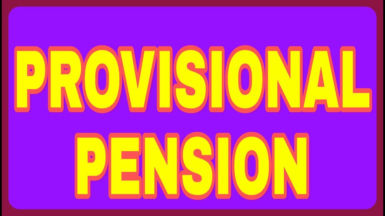 Payment of “Provisional Pension” until the final pension is sanctioned to the retired Govt servant: Action Taken Report