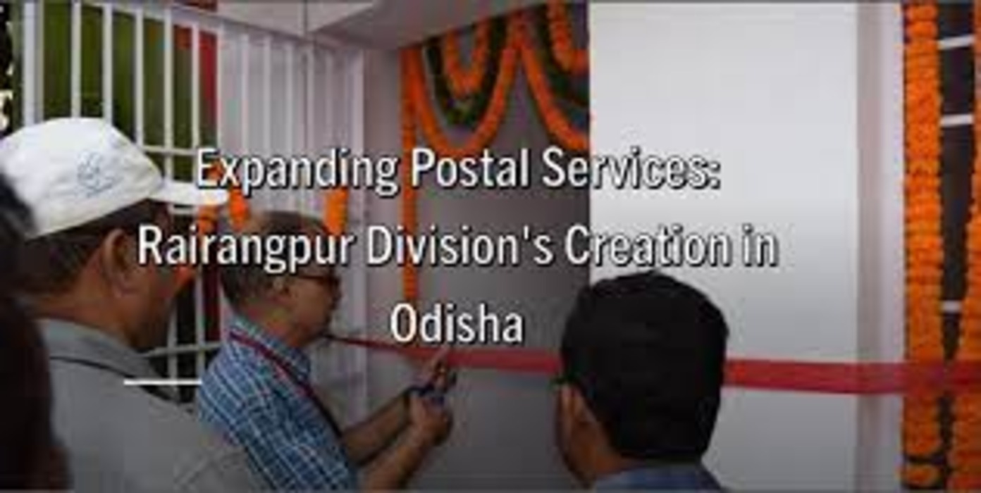 Creation of a new Postal Division at Rairangpur by bifurcation of existing Mayurbhanj Division in Odisha Circle: DOP
