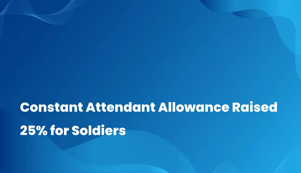 Constant Attendant Allowance Raised 25% for Soldiers