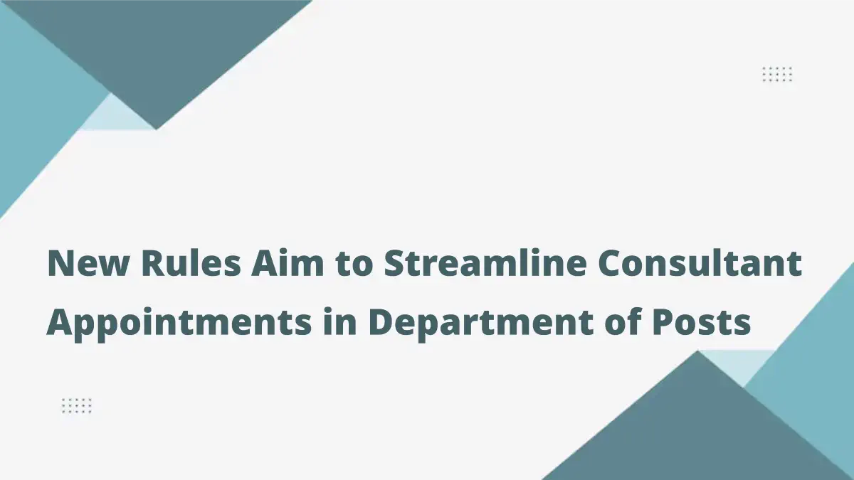 New Rules Aim to Streamline Consultant Appointments in Department of Posts