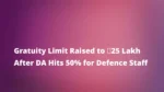 Gratuity Limit Raised to ₹25 Lakh After DA Hits 50% for Defence Staff