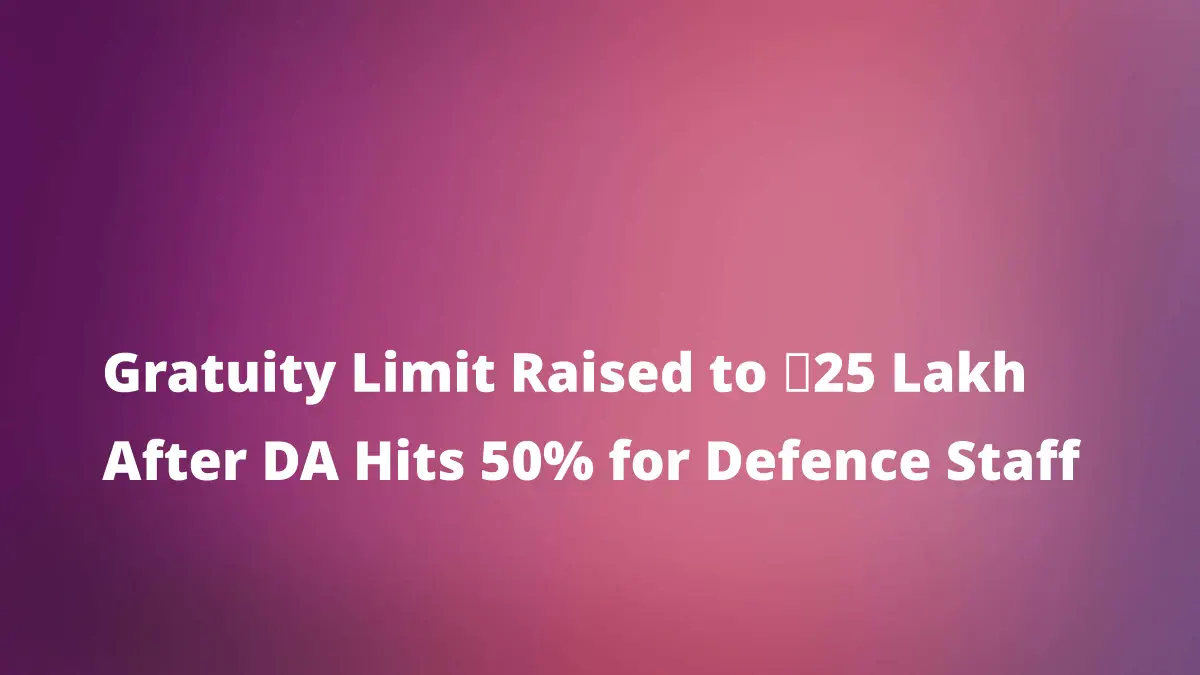 Gratuity Limit Raised to ₹25 Lakh After DA Hits 50% for Defence Staff