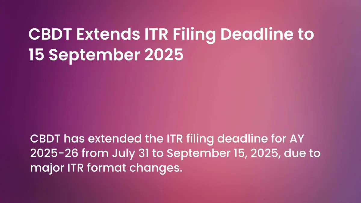 CBDT Extends ITR Filing Deadline to 15 September 2025