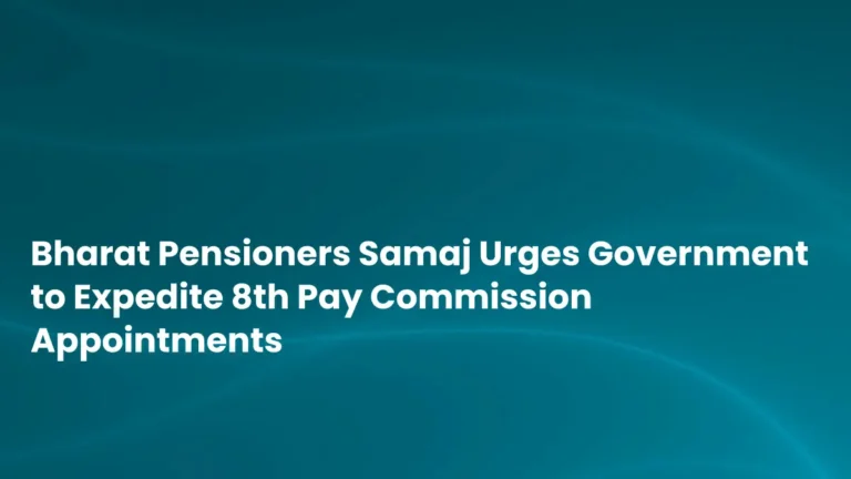 Bharat Pensioners Samaj Urges Government to Expedite 8th Pay Commission Appointments
