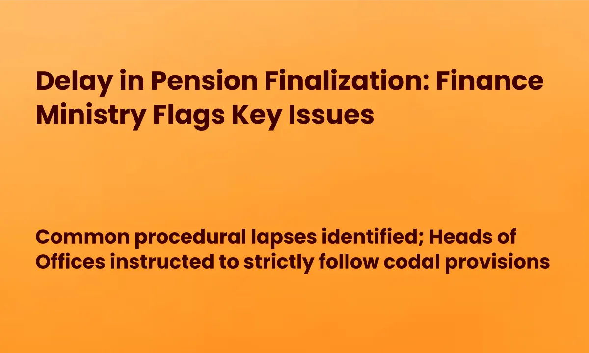 Delay in Pension Finalization: Finance Ministry Flags Key Issues