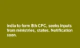 India to form 8th CPC, seeks inputs from ministries, states. Notification soon.