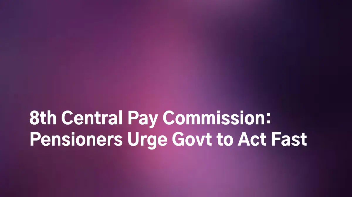 8th Central Pay Commission: Pensioners Urge Govt to Act Fast