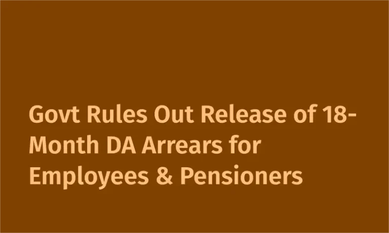 Govt Rules Out Release of 18-Month DA Arrears for Employees & Pensioners
