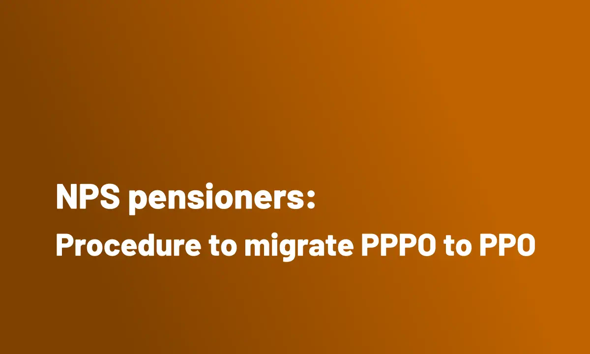 NPS pensioners: Procedure to migrate PPPO to PPO
