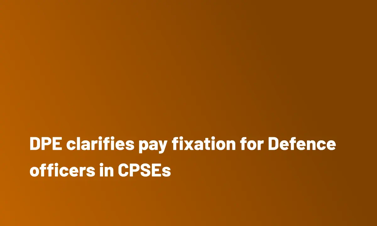 DPE clarifies pay fixation for Defence officers in CPSEs