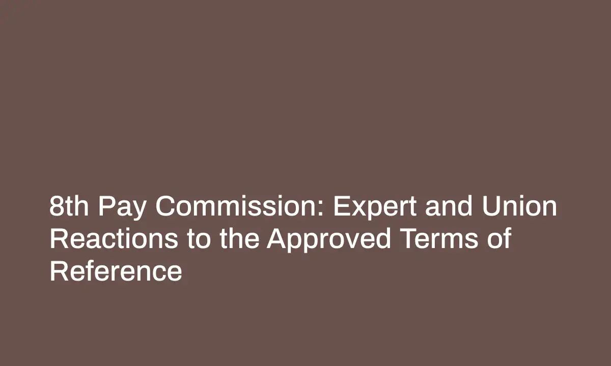 8th Pay Commission: Expert and Union Reactions to the Approved Terms of Reference