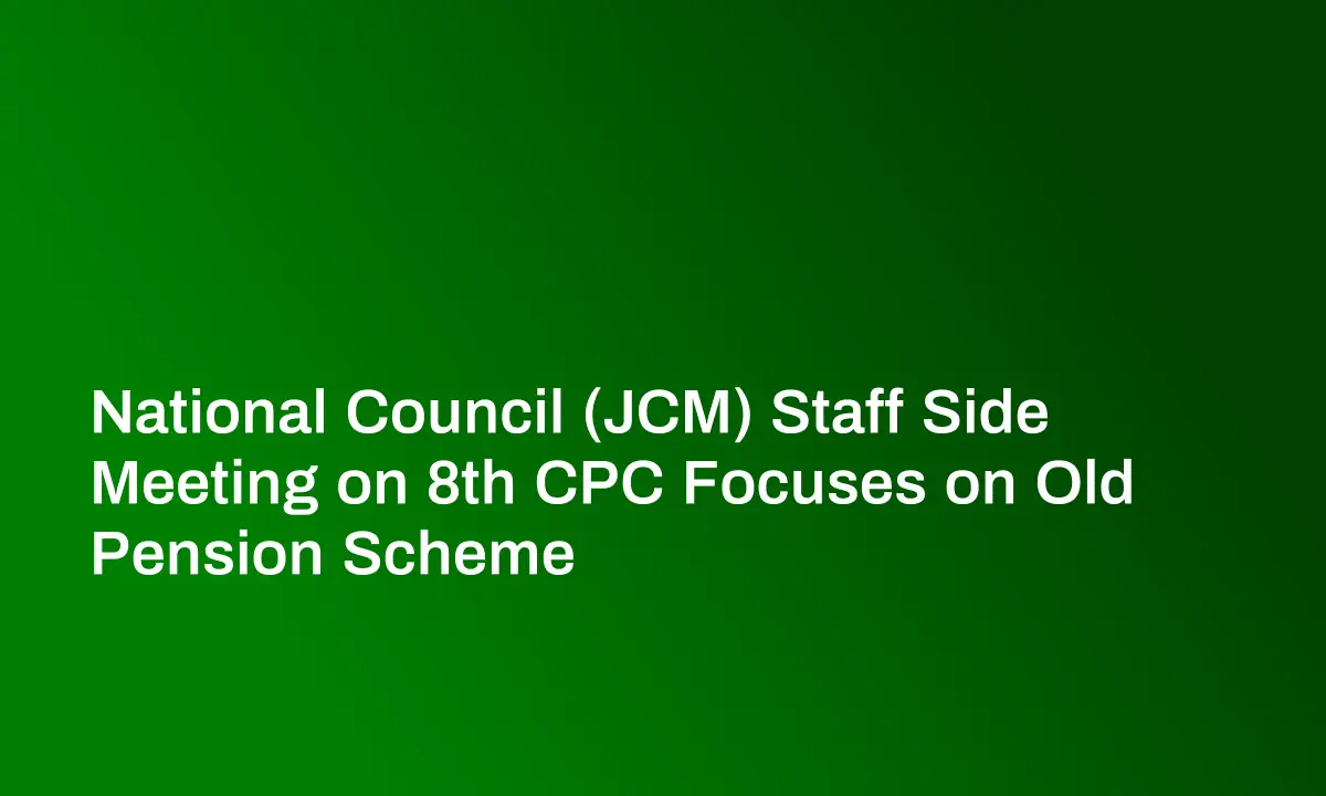National Council (JCM) Staff Side Meeting on 8th CPC Focuses on Old Pension Scheme