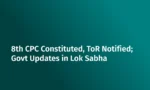 8th CPC Constituted, ToR Notified; Govt Updates in Lok Sabha