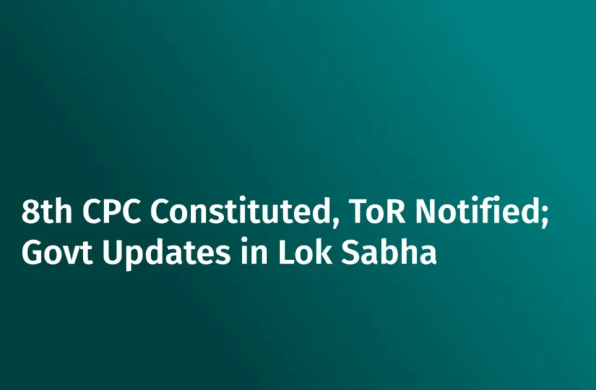 8th CPC Constituted, ToR Notified; Govt Updates in Lok Sabha