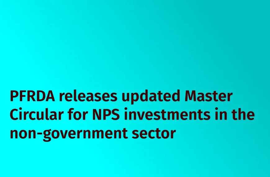 PFRDA releases updated Master Circular for NPS investments in the non-government sector