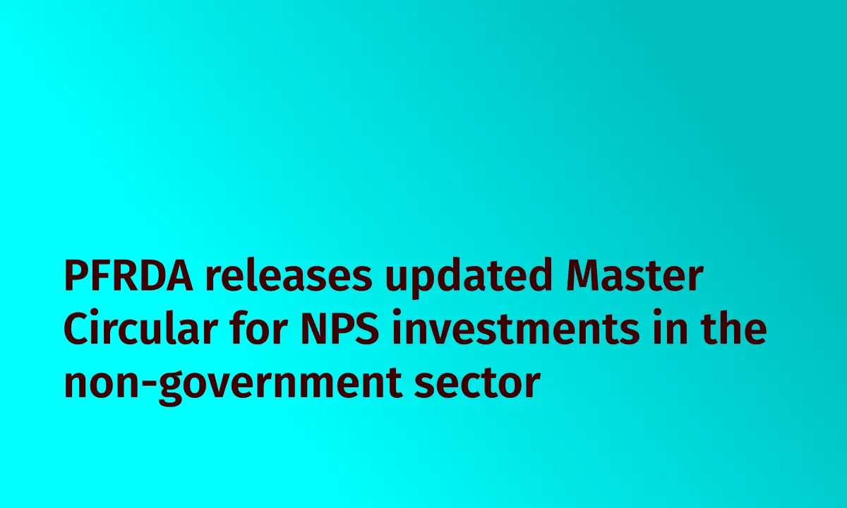 PFRDA releases updated Master Circular for NPS investments in the non-government sector