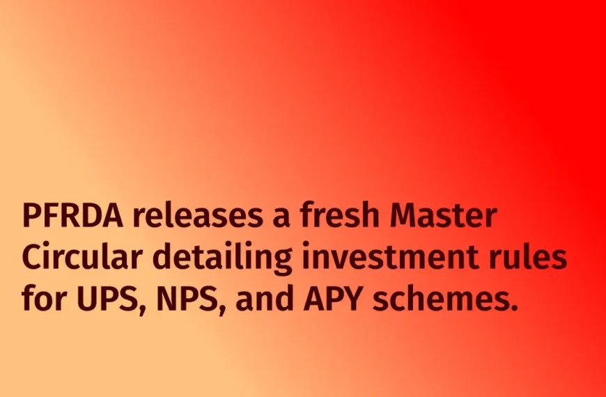 PFRDA releases a fresh Master Circular detailing investment rules for UPS, NPS, and APY schemes.