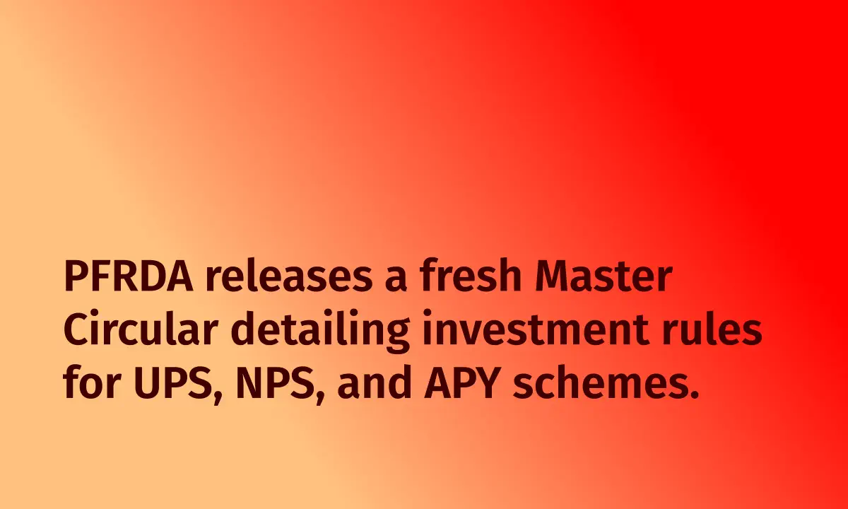 PFRDA releases a fresh Master Circular detailing investment rules for UPS, NPS, and APY schemes.