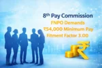 8th Pay Commission: FNPO Seeks ₹54,000 Minimum Pay, Fitment 3.00