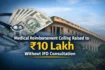 Medical Reimbursement Ceiling Raised to ₹10 Lakh Without IFD Consultation