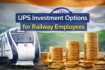 Railway Board Introduces New UPS Investment Options for Employees